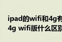 ipad的wifi和4g有什么区别（ipad44g版和4g wifi版什么区别）