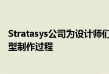 Stratasys公司为设计师们推出了新型3D打印机 可以加速原型制作过程