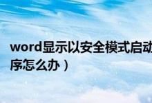 word显示以安全模式启动失败（Word提示安全模式启动程序怎么办）