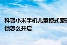 科普小米手机儿童模式密码忘记的解决方法及小米MIUI应用锁怎么开启