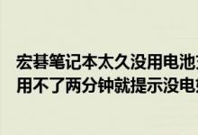 宏碁笔记本太久没用电池充不进电（宏基笔记本电池充满电用不了两分钟就提示没电如何恢复）