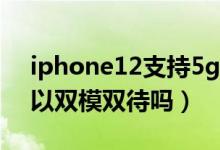 iphone12支持5g双模吗（苹果iphone5可以双模双待吗）