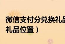 微信支付分兑换礼品在哪里（微信支付分兑换礼品位置）