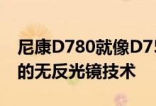 尼康D780就像D750单反相机一样 采用了新的无反光镜技术