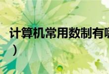 计算机常用数制有哪些（计算机常用数制解释）