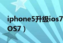 iphone5升级ios7好吗（iPhone5怎么升级iOS7）