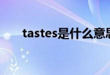 tastes是什么意思（tast是什么意思）