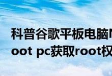 科普谷歌平板电脑Nexus 7怎么root及kingroot pc获取root权限教程