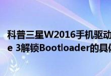 科普三星W2016手机驱动的下载地址与安装方法及红米Note 3解锁Bootloader的具体步骤