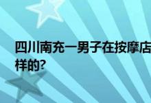 四川南充一男子在按摩店内死亡 多方回应 具体情况是怎么样的?