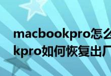 macbookpro怎么恢复出厂设置（macbookpro如何恢复出厂设置）