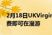 2月18日UKVirginMobile和O2客户无需付费即可在漫游