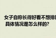 女子自称长得好看不想排队：与人发生争执 最后被警方带走 具体情况是怎么样的?