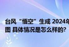 台风“悟空”生成 2024年8号台风路径实时发布系统卫星云图 具体情况是怎么样的?