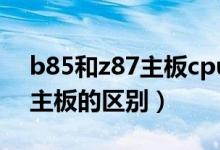 b85和z87主板cpu针脚一样吗（Z87和B85主板的区别）