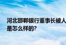 河北邯郸银行董事长被人捅杀身亡 警方最新通报 具体情况是怎么样的?