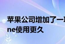 苹果公司增加了一项新功能 可以让你的iPhone使用更久