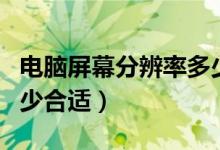 电脑屏幕分辨率多少像素（电脑屏幕分辨率多少合适）