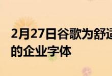 2月27日谷歌为舒适的阅读网站推出了一种新的企业字体