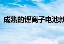 成熟的锂离子电池新工艺使性能提高了10倍