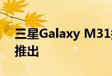 三星Galaxy M31搭载64MP摄像头 即将在推出