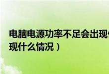 电脑电源功率不足会出现什么情况（电脑电源功率不足会出现什么情况）