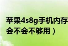 苹果4s8g手机内存够用吗（苹果4S8G版内存会不会不够用）