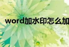 word加水印怎么加（word加水印如何加）