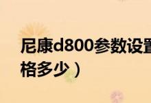 尼康d800参数设置教程（尼康D800现在价格多少）