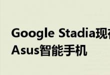 Google Stadia现在支持Samsung Razer和Asus智能手机