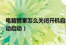 电脑管家怎么关闭开机自动启动（电脑管家如何关闭开机自动启动）