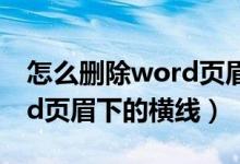 怎么删除word页眉下的横线（如何删除word页眉下的横线）