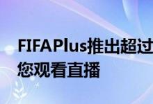 FIFAPlus推出超过40,000场免费足球比赛供您观看直播