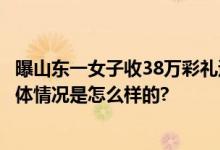 曝山东一女子收38万彩礼退婚不退钱 男方：仅归还2万元 具体情况是怎么样的?