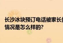 长沙冰块预订电话被家长打爆了：小学生热到头晕想吐 具体情况是怎么样的?