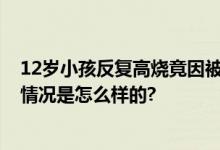 12岁小孩反复高烧竟因被毒虫咬伤 甚至出现呼吸衰竭 具体情况是怎么样的?