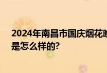 2024年南昌市国庆烟花晚会时间地点+主题内容 具体情况是怎么样的?