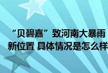 “贝碧嘉”致河南大暴雨：河南两地停课 台风“贝碧嘉”最新位置 具体情况是怎么样的?