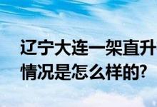 辽宁大连一架直升机发生事故 2人轻伤 具体情况是怎么样的?