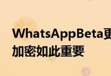 WhatsAppBeta更新旨在提醒所有人为什么加密如此重要