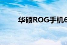 华硕ROG手机6具有65W充电功能