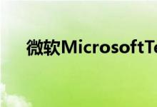 微软MicrosoftTeams即将进一步扩张