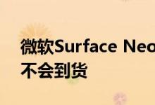 微软Surface Neo笔记本电脑明年甚至可能不会到货