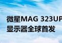 微星MAG 323UPF 32英寸160Hz刷新率4K显示器全球首发