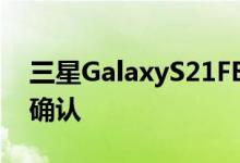 三星GalaxyS21FE智能手机发布日期可能已确认