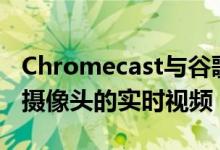 Chromecast与谷歌电视显示来自Nest Cam摄像头的实时视频