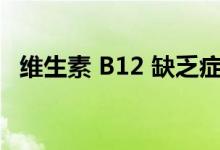 维生素 B12 缺乏症是一种常见的健康问题