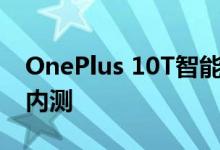 OnePlus 10T智能手机面向安卓13英寸有限内测