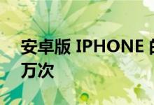 安卓版 IPHONE 的动态岛下载量超过 100 万次