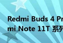 Redmi Buds 4 Pro 与支持蓝牙 5.3 的 Redmi Note 11T 系列一同亮相